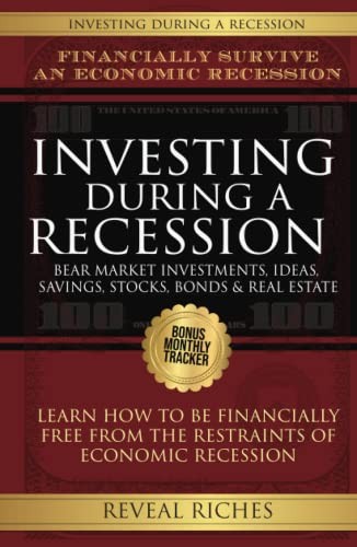 Investing During A Recession : Bear Market Investments for Recession Proof Business; Ideas, Savings, Stocks, Bonds & Real Estate, For Financial Freedom
