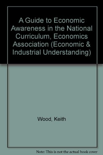 A Guide to Economic Awareness in the National Curriculum, Economics Association (Economic & Industrial Understanding)