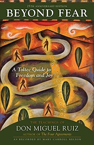 Beyond Fear : A Toltec Guide to Freedom and Joy