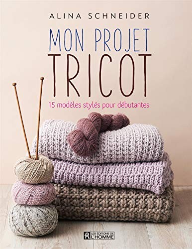 MON PROJET TRICOT. 15 MODELES STYLES POUR DEBUTANTE