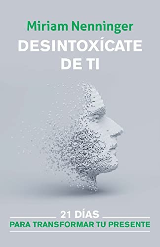Desintoxícate de Ti : 21 días para Cambiar Tu Vida / Your Inner-Self Detox
