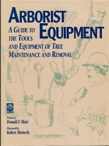 Arborist Equipment; a Guide to the Tools and Equipment of Tree Maintenance and Removal