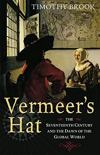 Vermeers Hat The Seventeenth Century & the Dawn of the Global World - 2008 publication