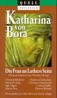 Katharina von Bora. Die Frau an Luthers Seite.