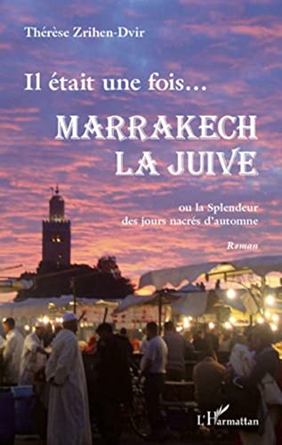 IL ÉTAIT UNE FOIS...MARRAKECH LA JUIVE - ou la Spendeur des jours nacrés d'automne - Roman