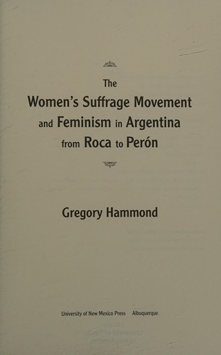 The women's suffrage movement and feminism in Argentina from Roca to Perón