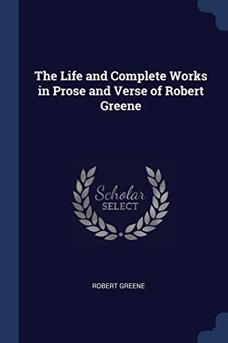 Life and Complete Works in Prose and Verse of Robert Greene