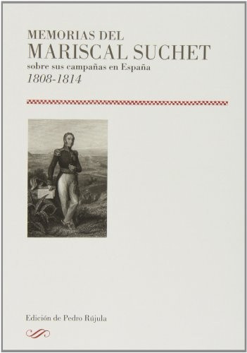 Memorias del Mariscal Suchet sobre sus campañas en España, 1808-1814