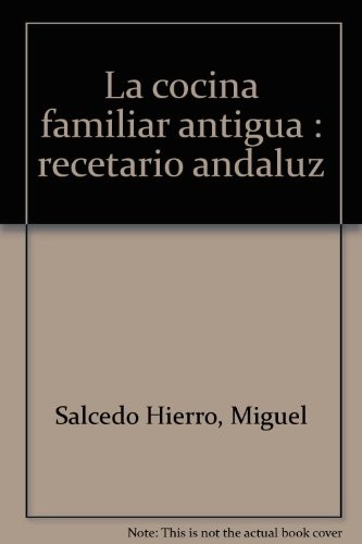 La cocina familiar antigua. Recetario andaluz