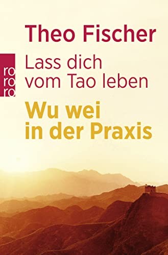 Lass dich vom Tao leben. Wu wei in der Praxis