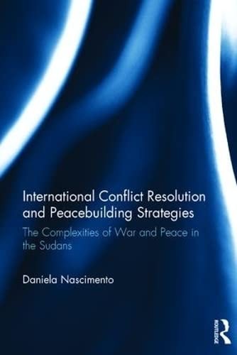 Invisibilities of War and Peace in Sudan a Critical Analysis of International Conflict Resolution and Peacebuil