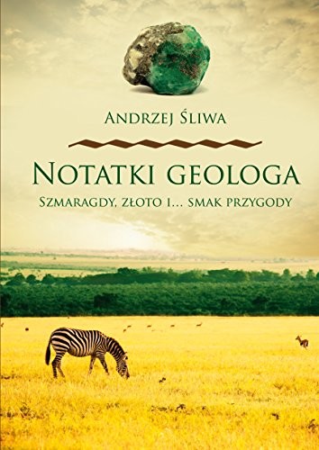 Notatki geologa. Szmaragdy zloto i smak przygody