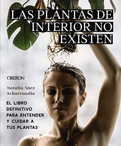 Las plantas de interior no existen. El libro definitivo para entender y cuidar a tus plantas