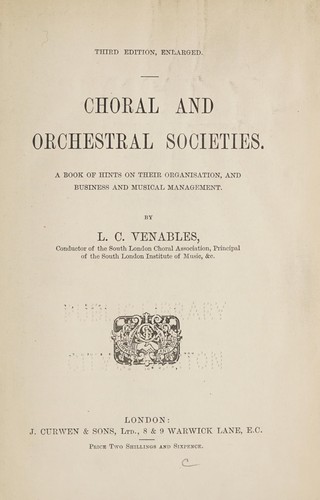 Choral and Orchestral Societies. A book of hints on their organisation, and business and musical management