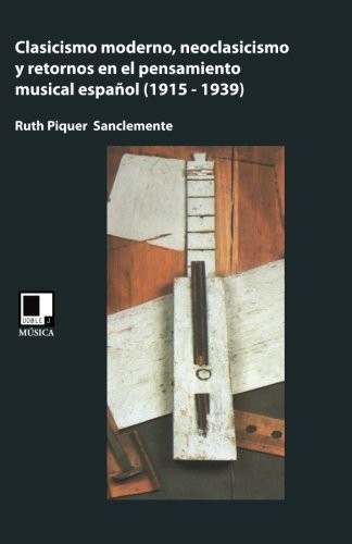 Clasicismo moderno, neoclasicismo y retornos en el pensamiento musical español, 1915-1939