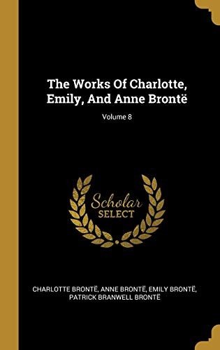 Works of Charlotte, Emily, and Anne Brontë; Volume 8