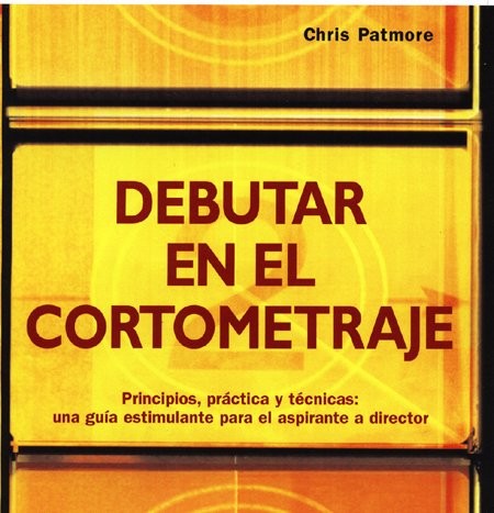 Debutar en el cortometraje : Principios, práctica y técnicas