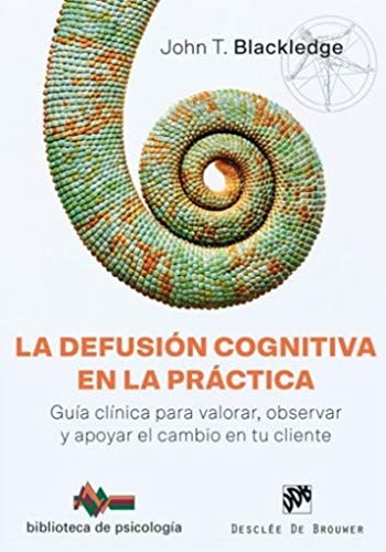 La defusión cognitiva en la práctica. Guía clínica para valorar, observar y apoyar el cambio en tu cliente