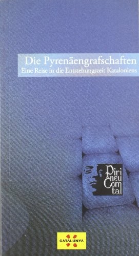 Pyrenäengrafschaften. Eine Reise in Die Entstehungszeit Kataloniens/Die