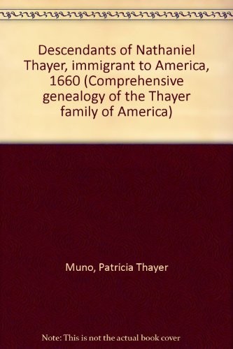 Descendants of Nathaniel Thayer, immigrant to America, 1660 (Comprehensive genealogy of the Thayer family of America)