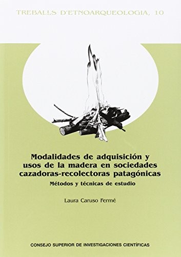 Modalidades de adquisición y usos de la madera en sociedades cazadoras-recolectoras patagónicas : método y técnicas de estudio