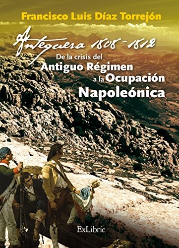 Antequera, 1808-1812. De la crisis del Antiguo Régimen a la Ocupación Napoleónica