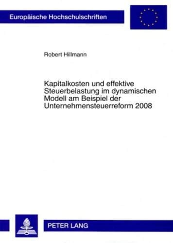 Kapitalkosten und Effektive Steuerbelastung Im Dynamischen Modell Am Beispiel der Unternehmensteuerreform 2008