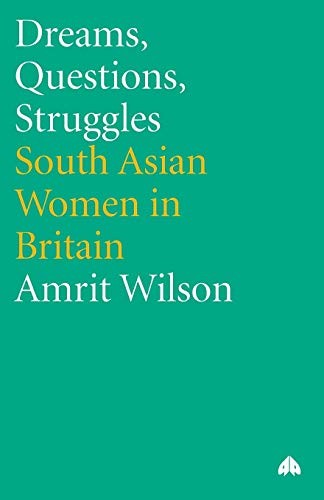 DREAMS, QUESTIONS, STRUGGLES: SOUTH ASIAN WOMEN IN BRITAIN