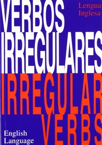 GUIA PRACTICA DE LOS VERBOS IRREGULARES INGLESES= PRACTICAL GUIDE TO ENGLISH IRREGULAR VERBS