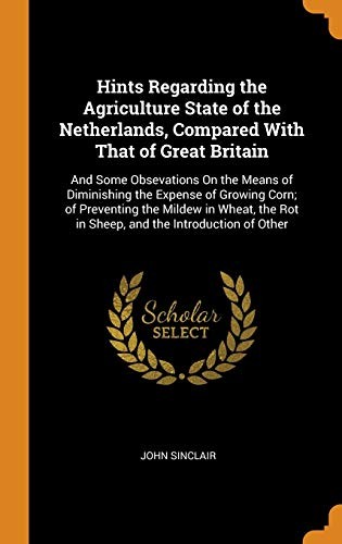 Hints Regarding the Agriculture State of the Netherlands, Compared with That of Great Britain