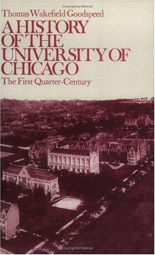 A History of the University of Chicago, Founded by John D. Rockefeller