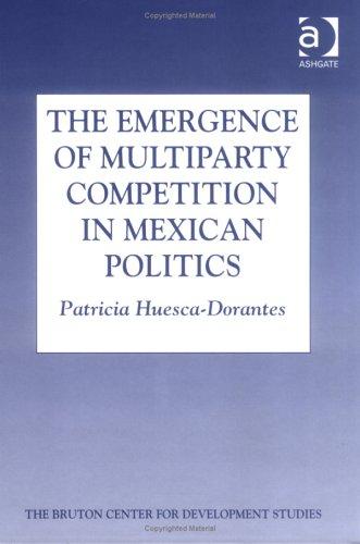 The Emergence of Multiparty Competition in Mexican Politics (Bruton Center for Development Studies Series)