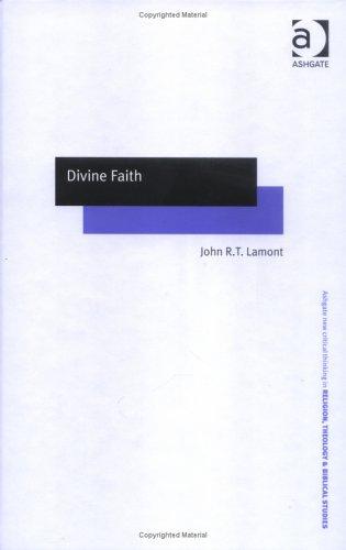 Divine Faith (Ashgate New Critical Thinking in Religion, Theology, and Biblical Studies) (Ashgate New Critical Thinking in Religion, Theology, and Biblical ... in Religion, Theology, and Biblical Studies)
