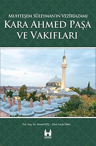 Muhteşem Süleyman'ın veziriazamı Kara Ahmed Paşa ve vakıfları