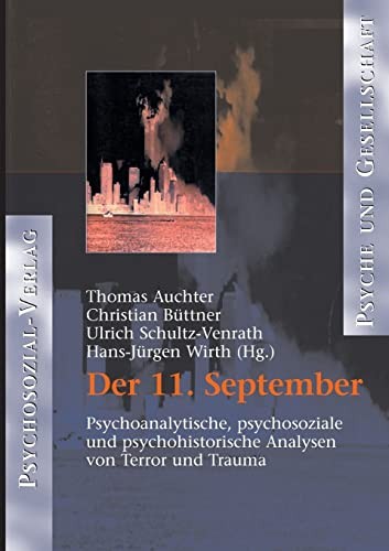 Der 11. September: psychoanalytische, psychosoziale und psychohistorische Analysen von Terror und Trauma