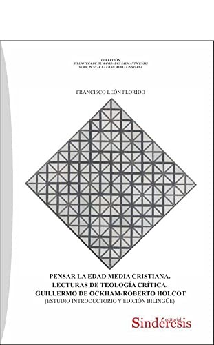 PENSAR LA EDAD MEDIA CRISTIANA. LECTURAS DE TEOLOGÍA CRÍTICA. GUILLERMO DE OCKHAM-ROBERTO HOLCOT