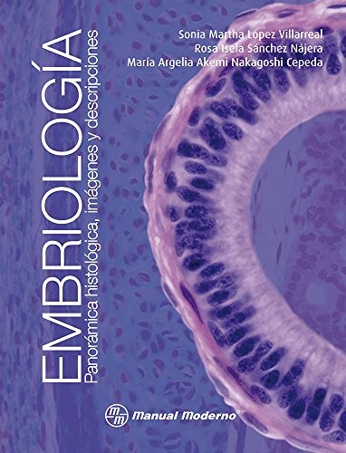 LOPEZ/SANCHEZ/NAKAGOSHI-EMBRIOLOGIA PANORAMICA HISTOLOGICA, IMAGENES Y DESCRIPCIONES-1A. ED. 2014-MANUAL MODERNO