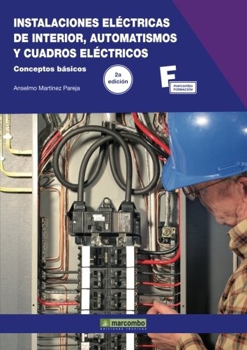 Instalaciones Eléctricas de Interior, Automatismos y Cuadros Eléctricos.2ª Edición