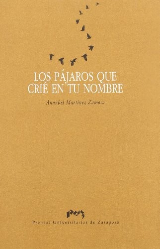 Los pájaros que crié en tu nombre