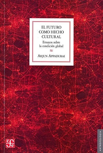 El futuro como hecho cultural. Ensayos sobre la condición global