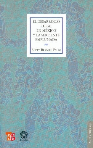 El desarrollo rural en México y la serpiente emplumada. Tecnología y cosmología maya en la selva tropical de Campeche