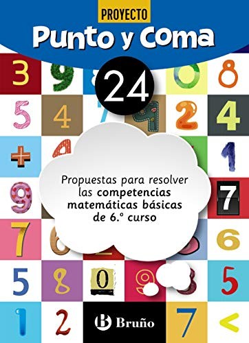 Punto y Coma Matemáticas 24 Propuestas para resolver las competencias matemáticas básicas de 6.º curso