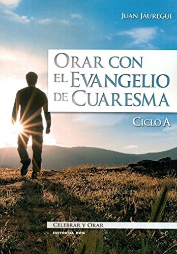 Orar con el Evangelio de Cuaresma. Ciclo A