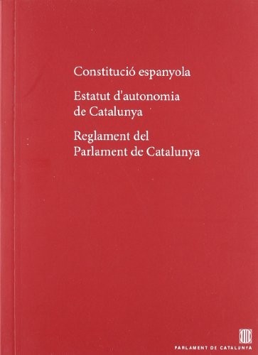 Constitució espanyola. Estatut d'Autonomia de Catalunya. Reglament del Parlament de Catalunya