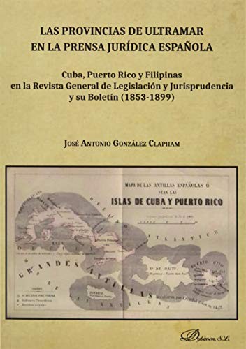 Las provincias de ultramar en la prensa jurídica española. Cuba, Puerto Rico y Filipinas en la Revista General de Legislación y Jurisprudencia y su Boletín