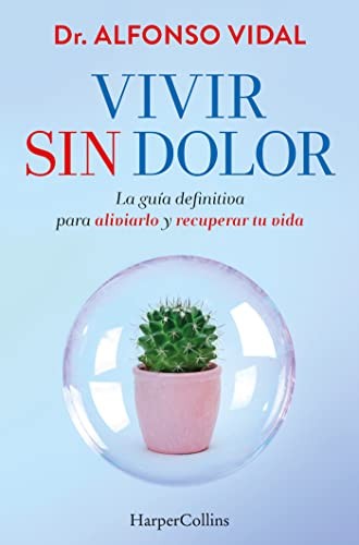 Vivir sin dolor. La guía definitiva para aliviarlo y recuperar tu vida