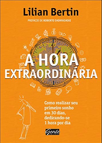 A Hora Extraordinaria. Como Realizar Seu Primeiro Sonho em 30 Dias Dedicando-se Uma Hora por Dia