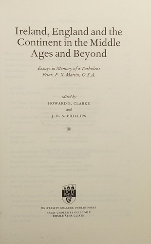 IRELAND, ENGLAND AND THE CONTINENT IN THE MIDDLE AGES AND BEYOND: ESSAYS IN MEMORY OF A...; ED. BY HOWARD B. CLARKE