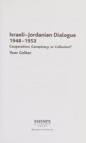 ISRAELI-JORDANIAN DIALOGUE, 1948-1953: COOPERATION, CONSPIRACY OR COLLUSION?