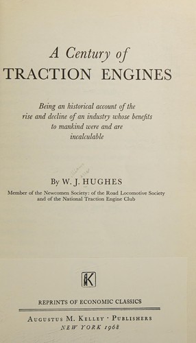 A century of traction engines: being an historical account of the rise and decline of an industry whose benefits to mankind were and are incalculable